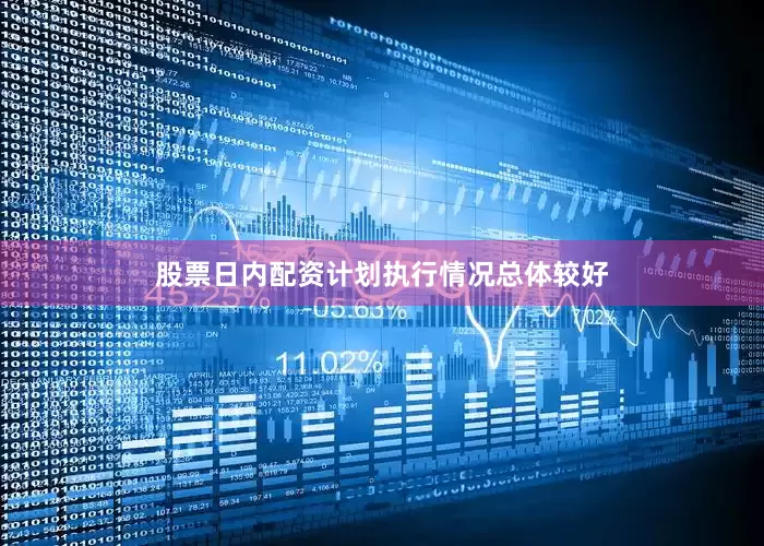 股票日内配资计划执行情况总体较好