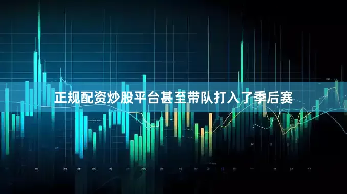 正规配资炒股平台甚至带队打入了季后赛