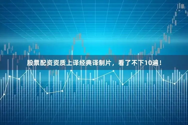 股票配资资质上译经典译制片，看了不下10遍！