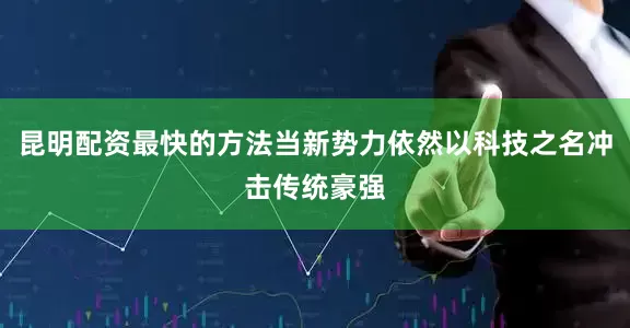 昆明配资最快的方法当新势力依然以科技之名冲击传统豪强