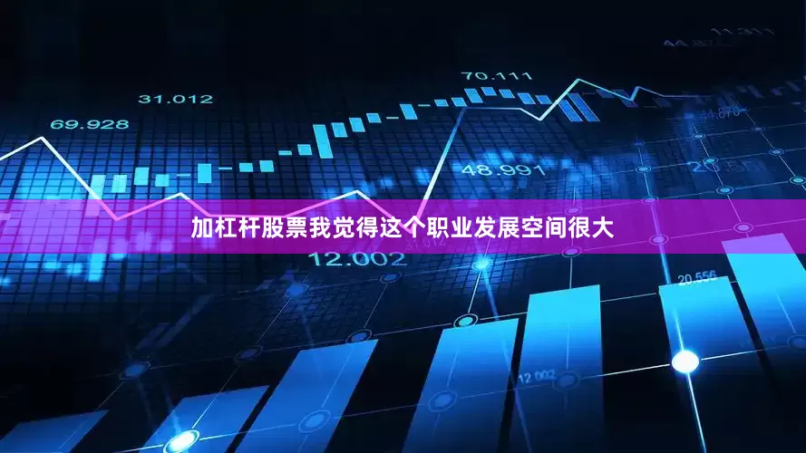 加杠杆股票我觉得这个职业发展空间很大