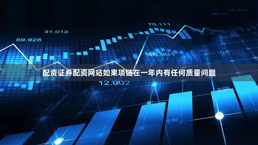 配资证券配资网站如果项链在一年内有任何质量问题