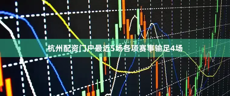 杭州配资门户最近5场各项赛事输足4场