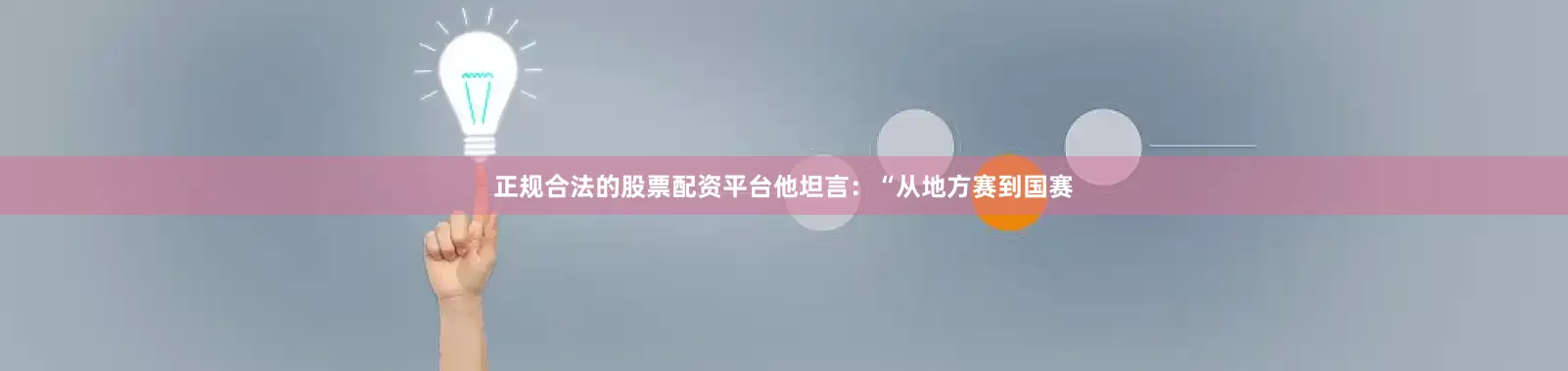 正规合法的股票配资平台他坦言：“从地方赛到国赛