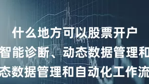 什么地方可以股票开户能够通过智能诊断、动态数据管理和自动化工作流